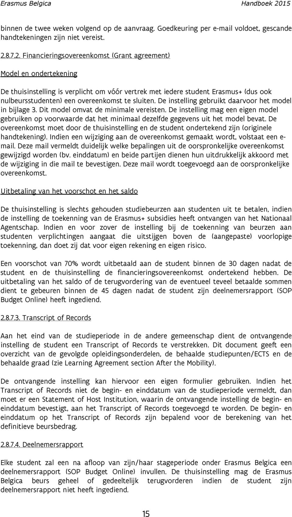 Financieringsovereenkomst (Grant agreement) Model en ondertekening De thuisinstelling is verplicht om vóór vertrek met iedere student Erasmus+ (dus ook nulbeursstudenten) een overeenkomst te sluiten.