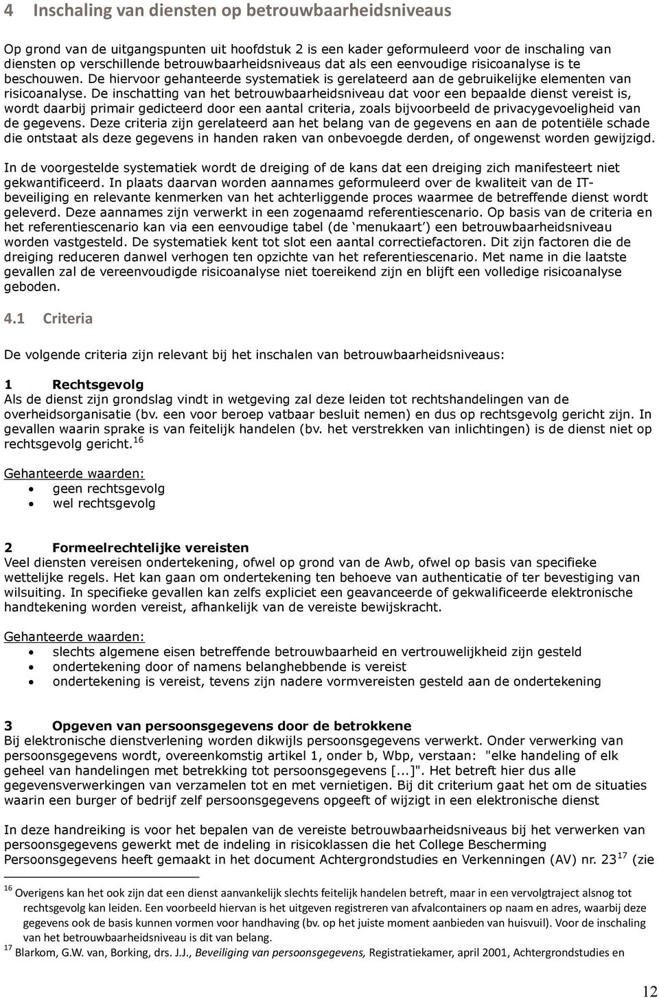 De inschatting van het betrouwbaarheidsniveau dat voor een bepaalde dienst vereist is, wordt daarbij primair gedicteerd door een aantal criteria, zoals bijvoorbeeld de privacygevoeligheid van de