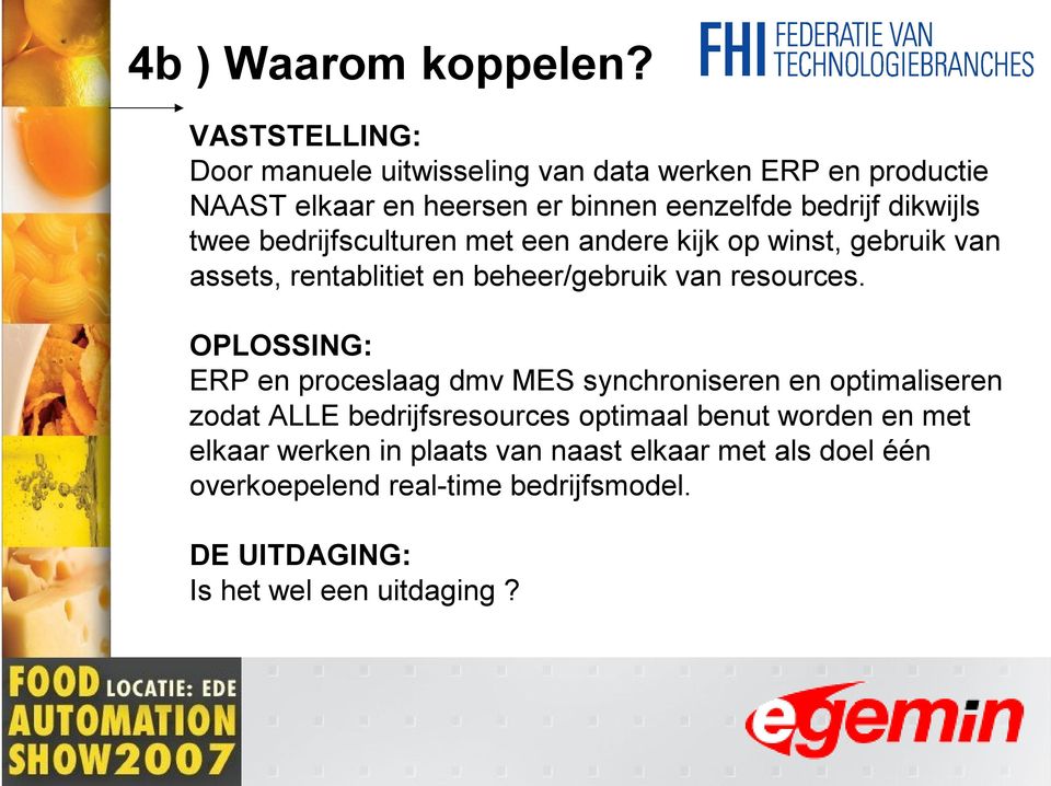 twee bedrijfsculturen met een andere kijk op winst, gebruik van assets, rentablitiet en beheer/gebruik van resources.