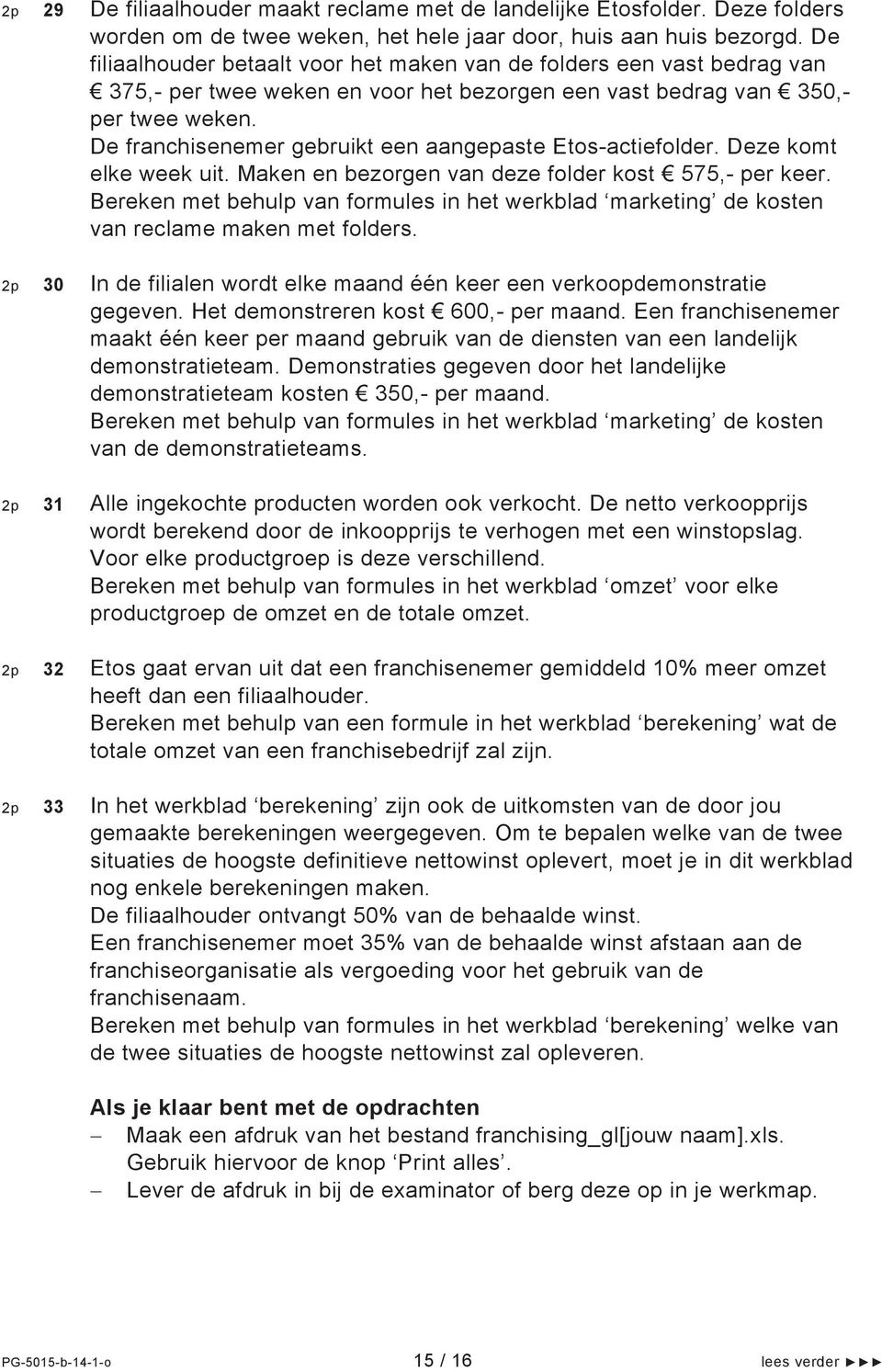 De franchisenemer gebruikt een aangepaste Etos-actiefolder. Deze komt elke week uit. Maken en bezorgen van deze folder kost 575,- per keer.