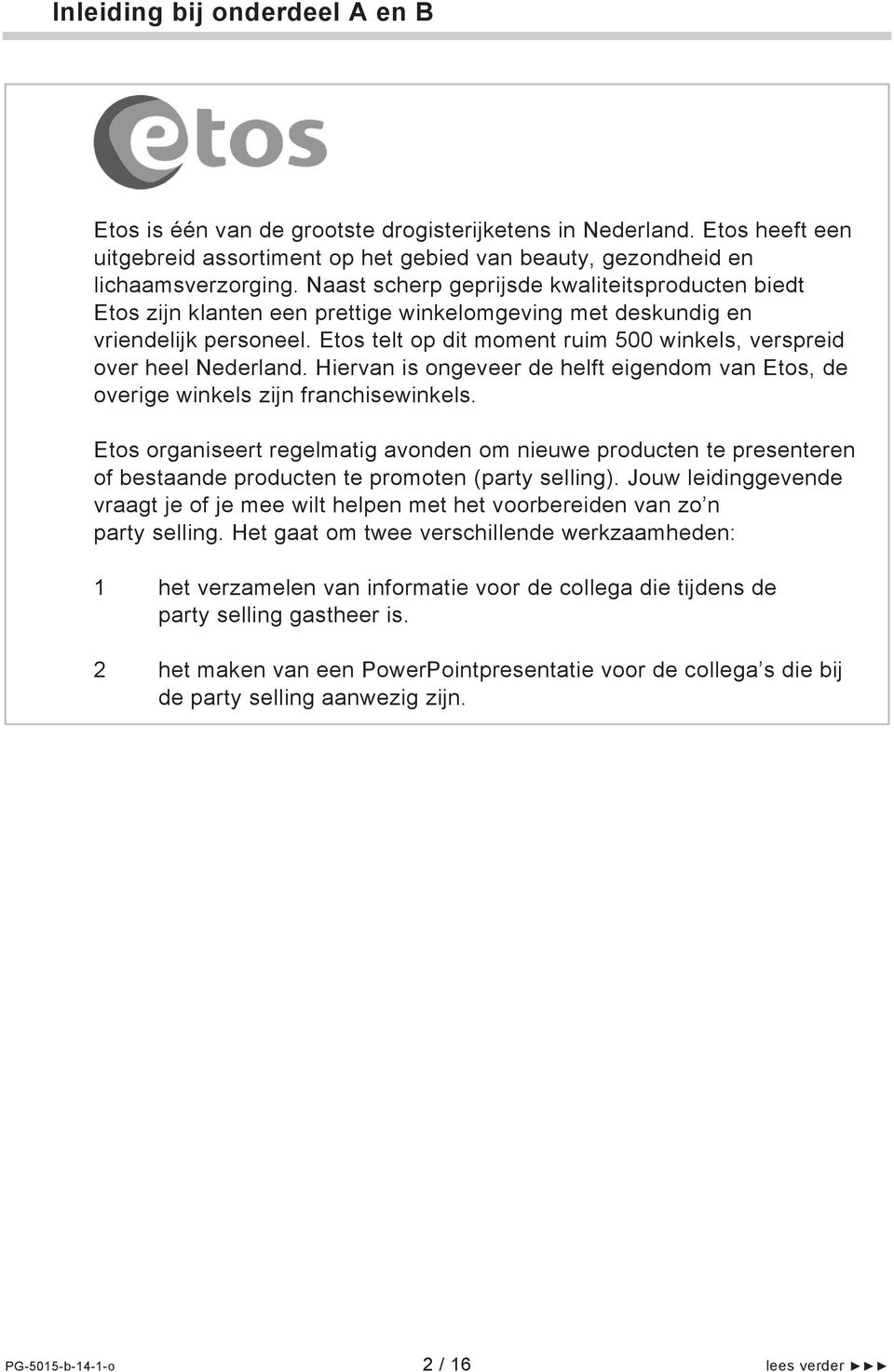 Etos telt op dit moment ruim 500 winkels, verspreid over heel Nederland. Hiervan is ongeveer de helft eigendom van Etos, de overige winkels zijn franchisewinkels.