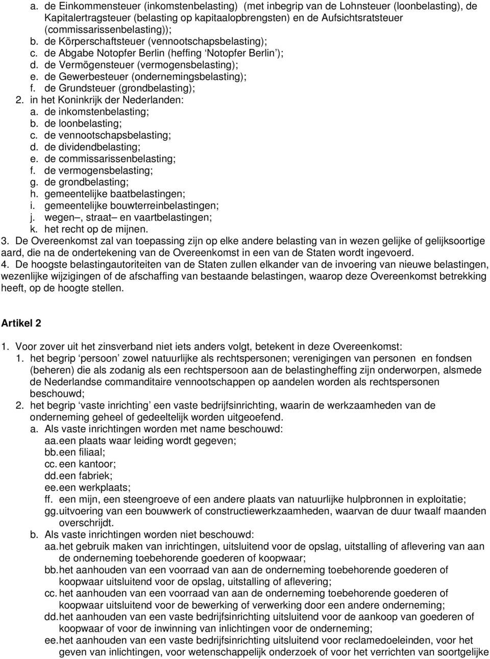 de Gewerbesteuer (ondernemingsbelasting); f. de Grundsteuer (grondbelasting); 2. in het Koninkrijk der Nederlanden: a. de inkomstenbelasting; b. de loonbelasting; c. de vennootschapsbelasting; d.