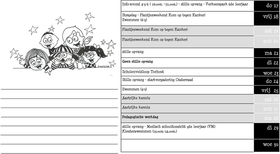 zon 20 ma 21 Geen di 22 Scholenveldloop Torhout woe 23 - startvergadering Ouderraad do 24 Zwemmen (4-3) vrij 25 Aartrijke