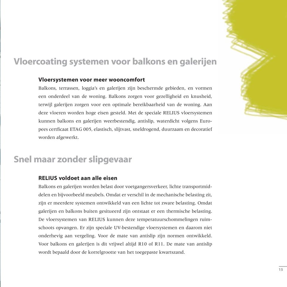 Met de speciale RELIUS vloersystemen kunnen balkons en galerijen weerbestendig, antislip, waterdicht volgens Europees certficaat ETAG 005, elastisch, slijtvast, sneldrogend, duurzaam en decoratief