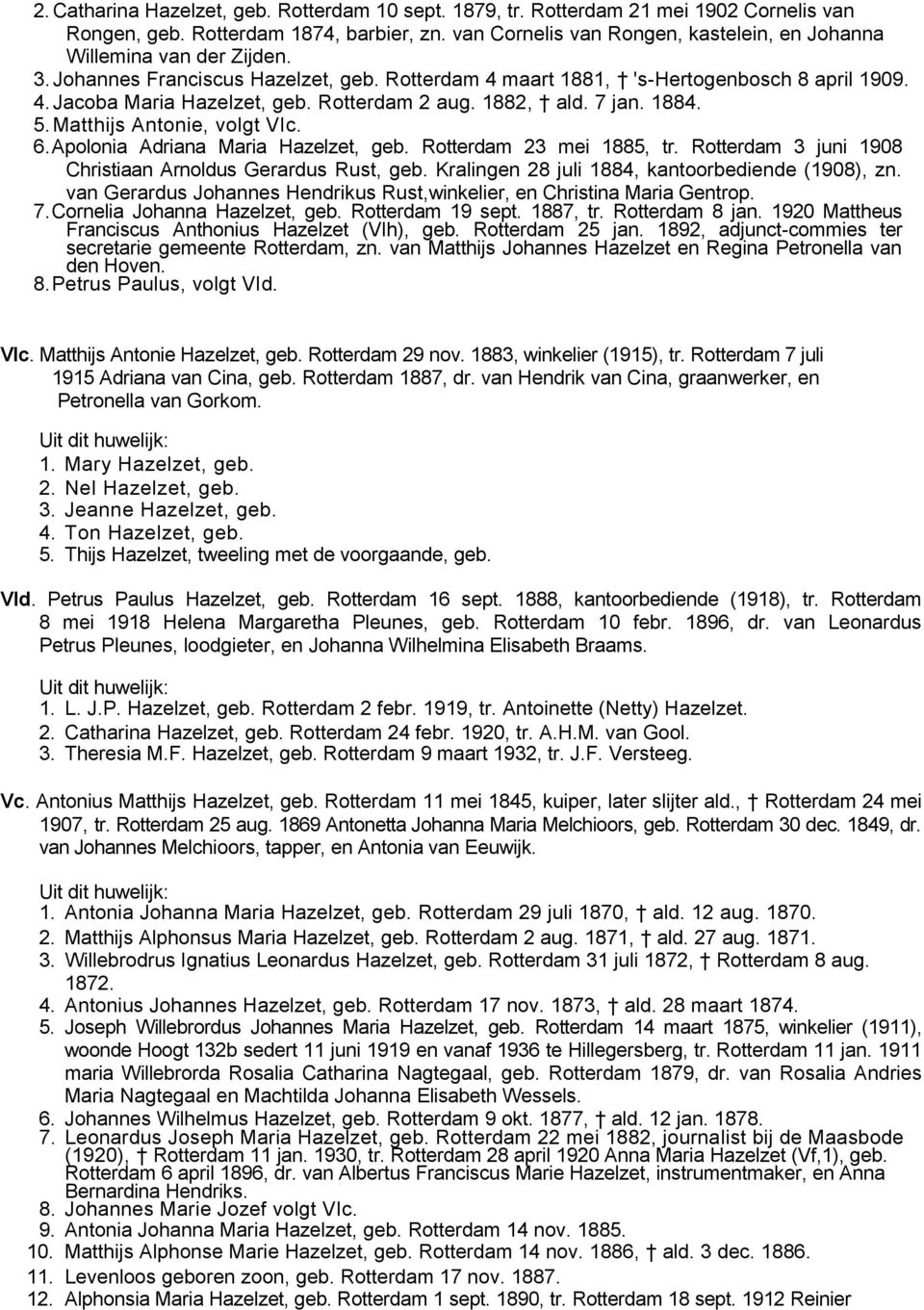 Rotterdam 2 aug. 1882, ald. 7 jan. 1884. 5. Matthijs Antonie, volgt VIc. 6.Apolonia Adriana Maria Hazelzet, geb. Rotterdam 23 mei 1885, tr.