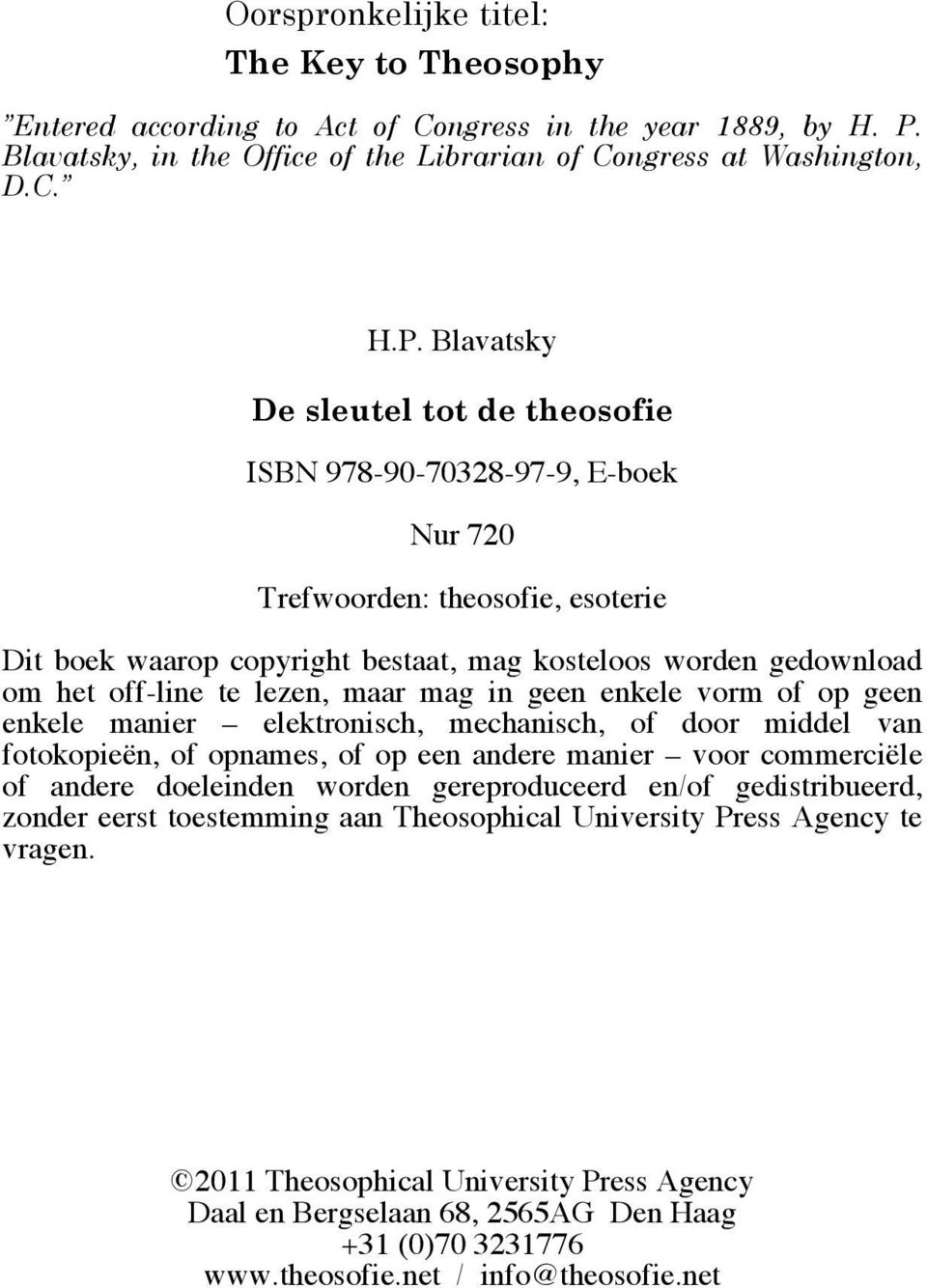 Blavatsky De sleutel tot de theosofie ISBN 978-90-70328-97-9, E-boek Nur 720 Trefwoorden: theosofie, esoterie Dit boek waarop copyright bestaat, mag kosteloos worden gedownload om het off-line te
