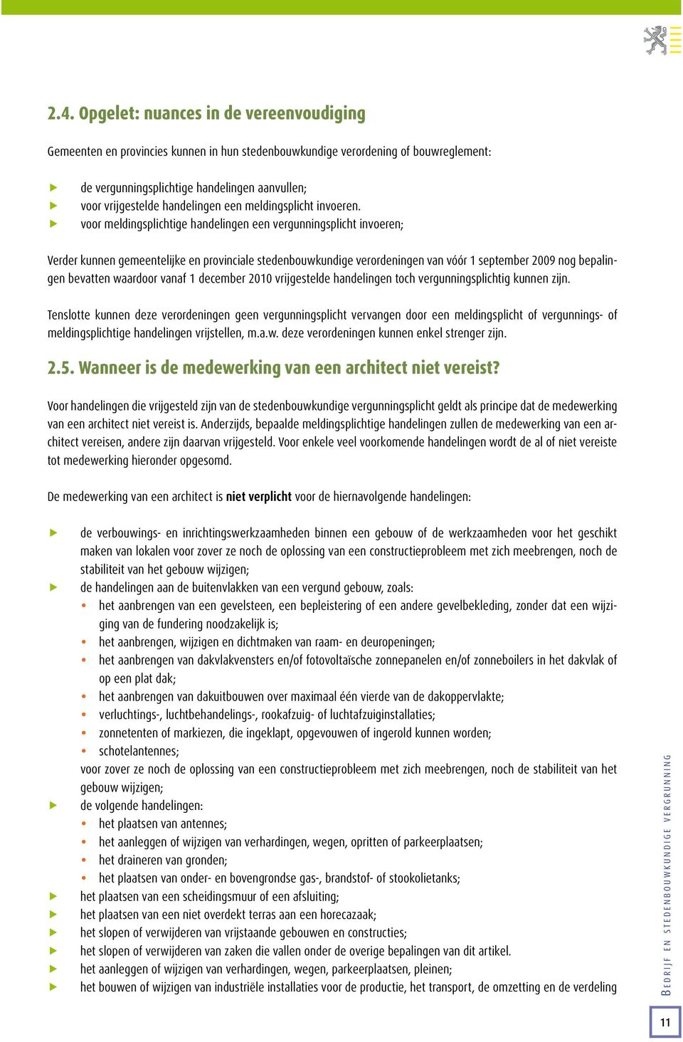 voor meldingsplichtige handelingen een vergunningsplicht invoeren; Verder kunnen gemeentelijke en provinciale stedenbouwkundige verordeningen van vóór 1 september 2009 nog bepalingen bevatten