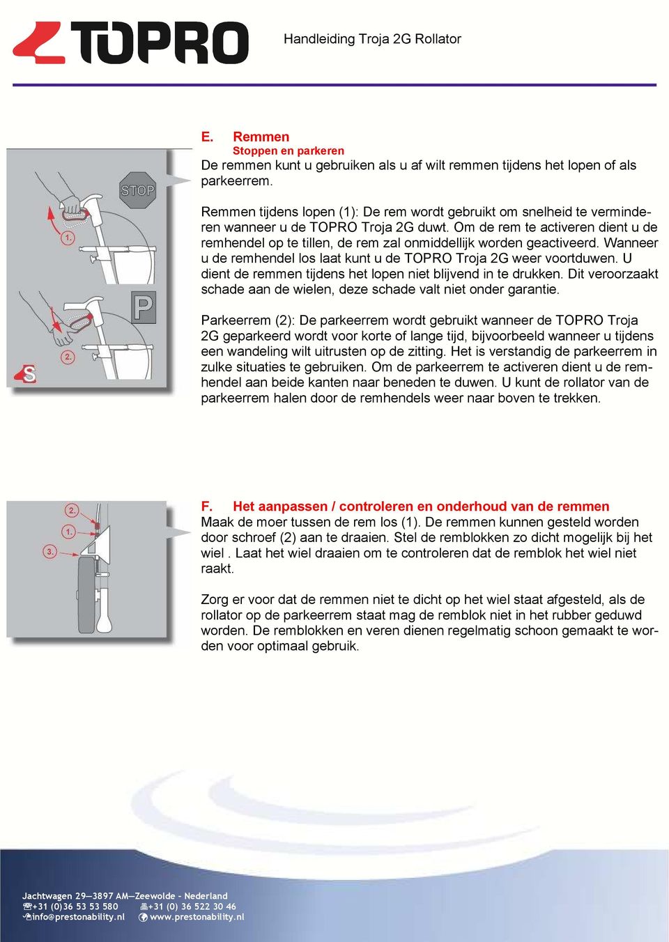 Om de rem te activeren dient u de remhendel op te tillen, de rem zal onmiddellijk worden geactiveerd. Wanneer u de remhendel los laat kunt u de TOPRO Troja 2G weer voortduwen.