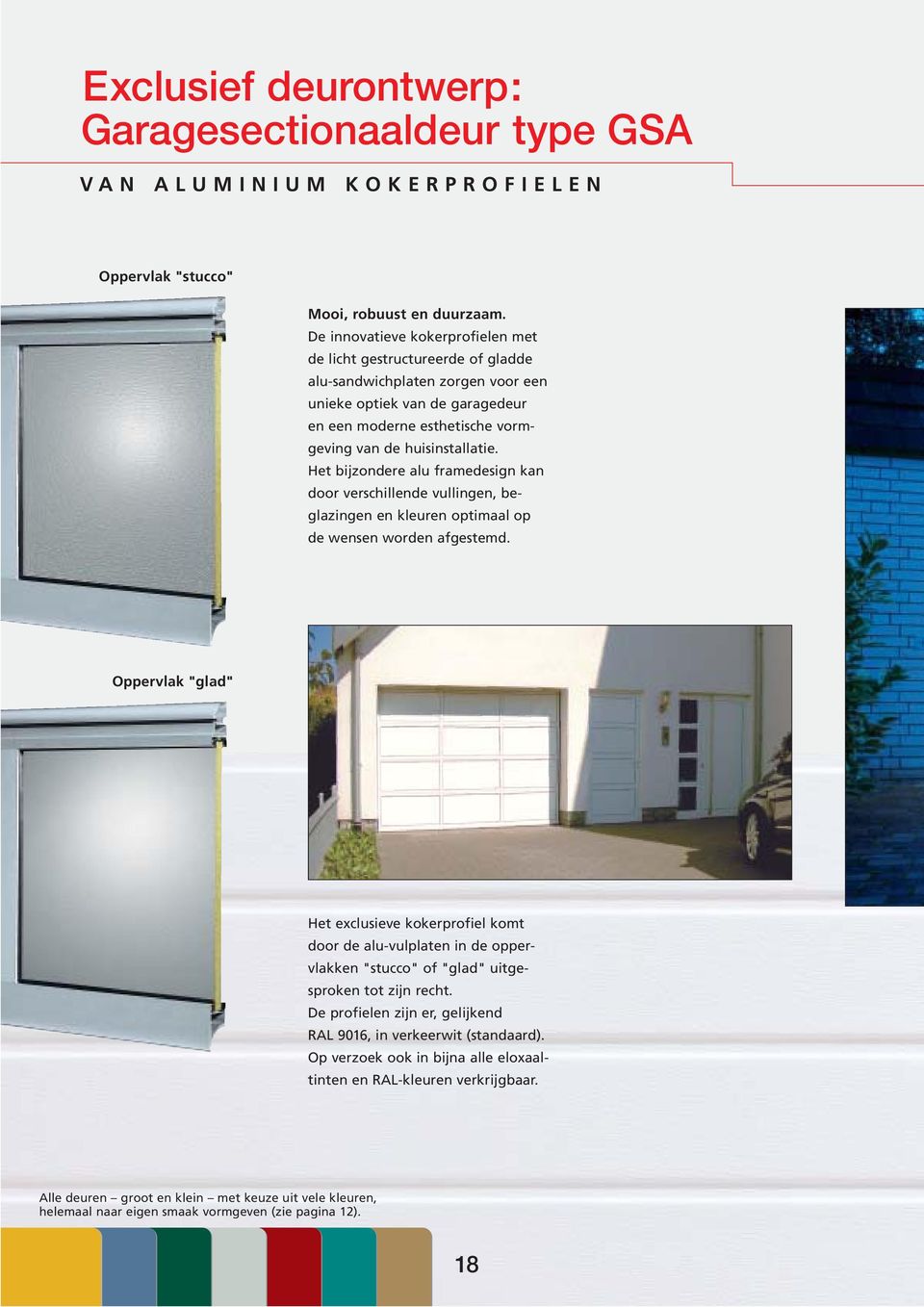 Het bijzondere alu framedesign kan door verschillende vullingen, beglazingen en kleuren optimaal op de wensen worden afgestemd.