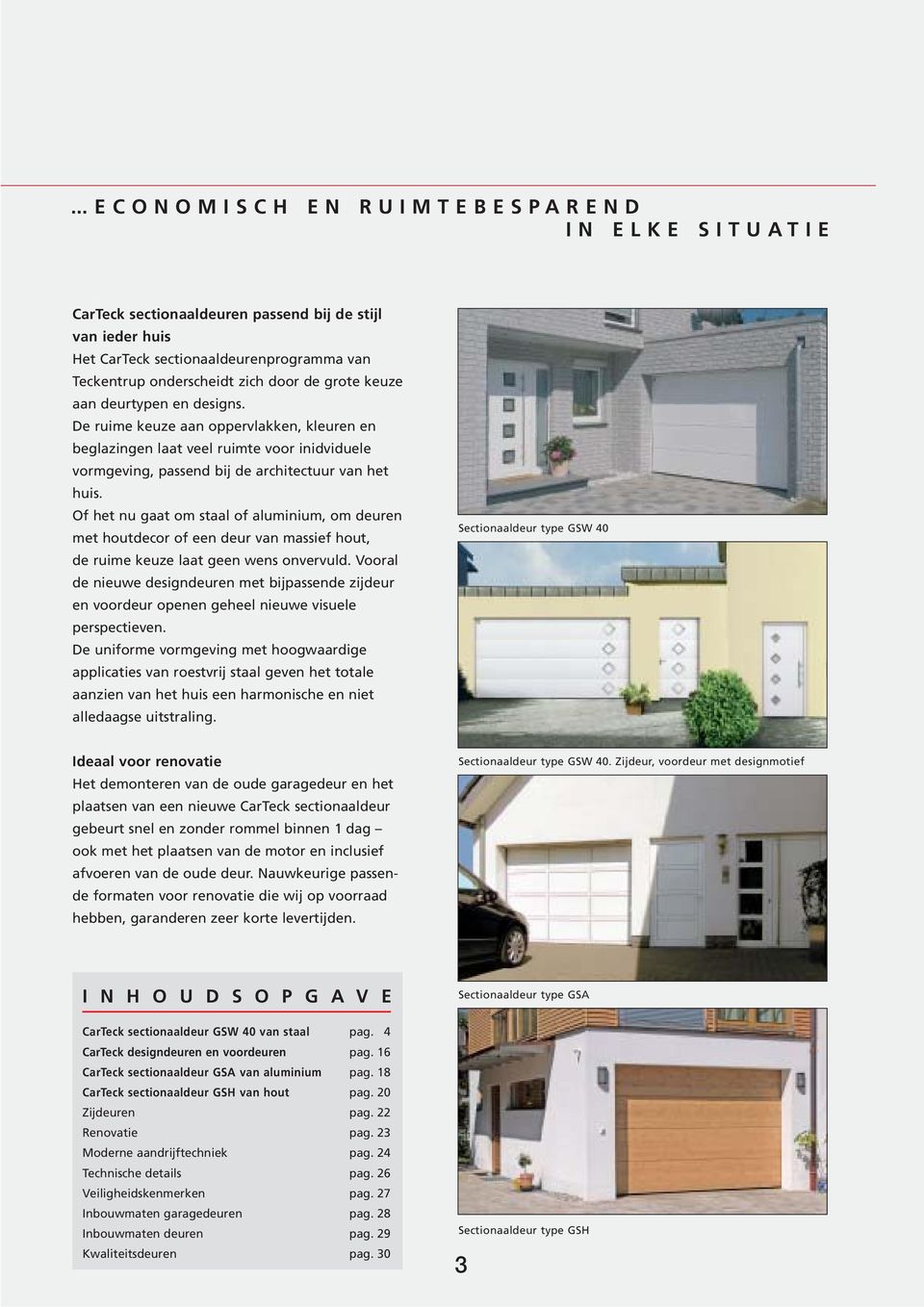 Of het nu gaat om staal of aluminium, om deuren met houtdecor of een deur van massief hout, de ruime keuze laat geen wens onvervuld.