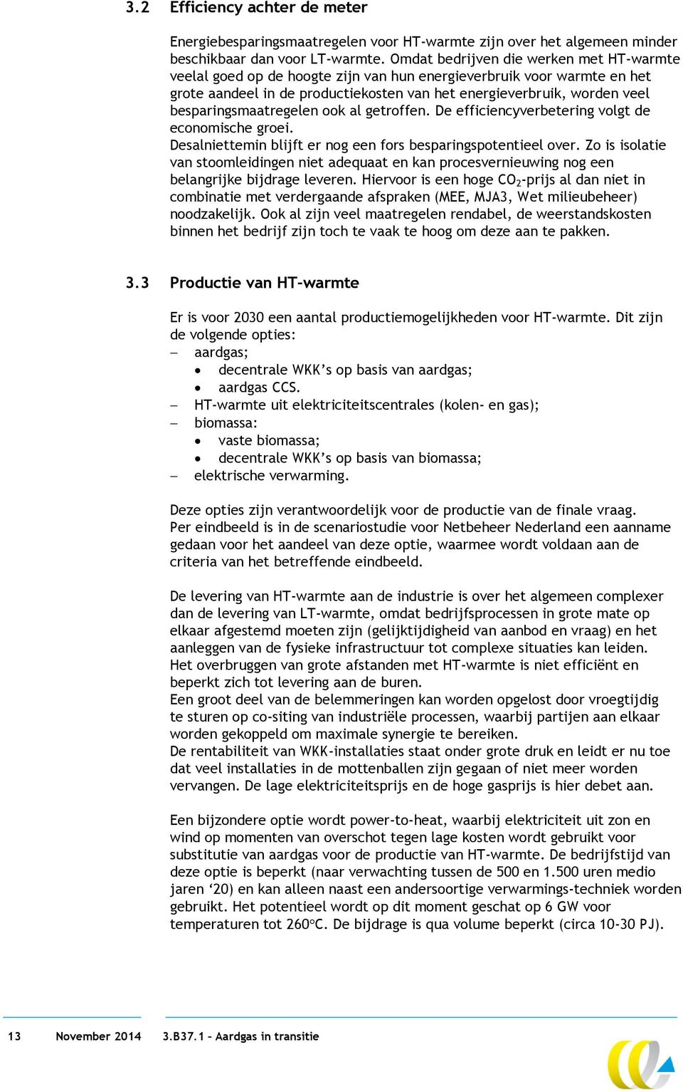 besparingsmaatregelen ook al getroffen. De efficiencyverbetering volgt de economische groei. Desalniettemin blijft er nog een fors besparingspotentieel over.