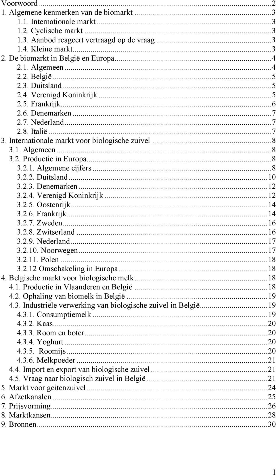 Internationale markt voor biologische zuivel...8 3.1. Algemeen...8 3.2. Productie in Europa...8 3.2.1. Algemene cijfers...8 3.2.2. Duitsland...10 3.2.3. Denemarken...12 3.2.4. Verenigd Koninkrijk.