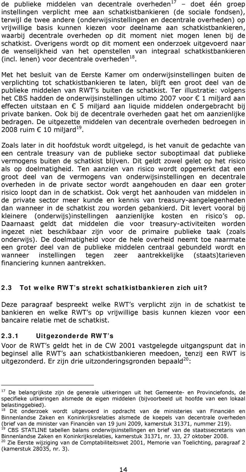 Overigens wordt op dit moment een onderzoek uitgevoerd naar de wenselijkheid van het openstellen van integraal schatkistbankieren (incl. lenen) voor decentrale overheden 18.