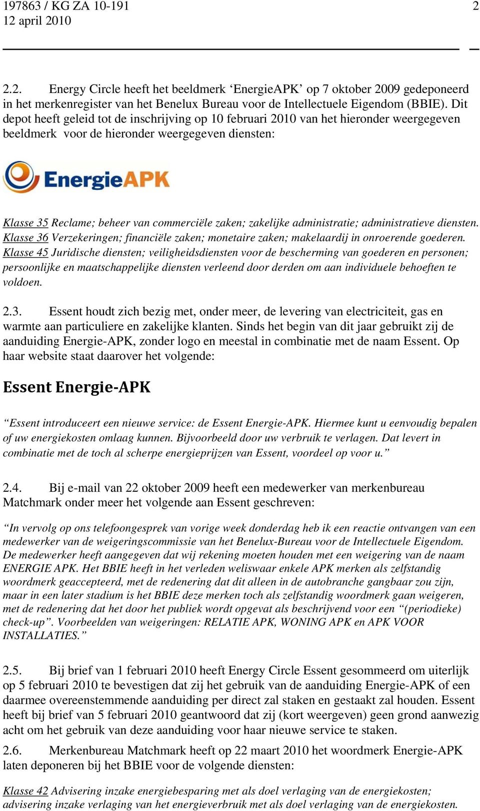 zakelijke administratie; administratieve diensten. Klasse 36 Verzekeringen; financiële zaken; monetaire zaken; makelaardij in onroerende goederen.