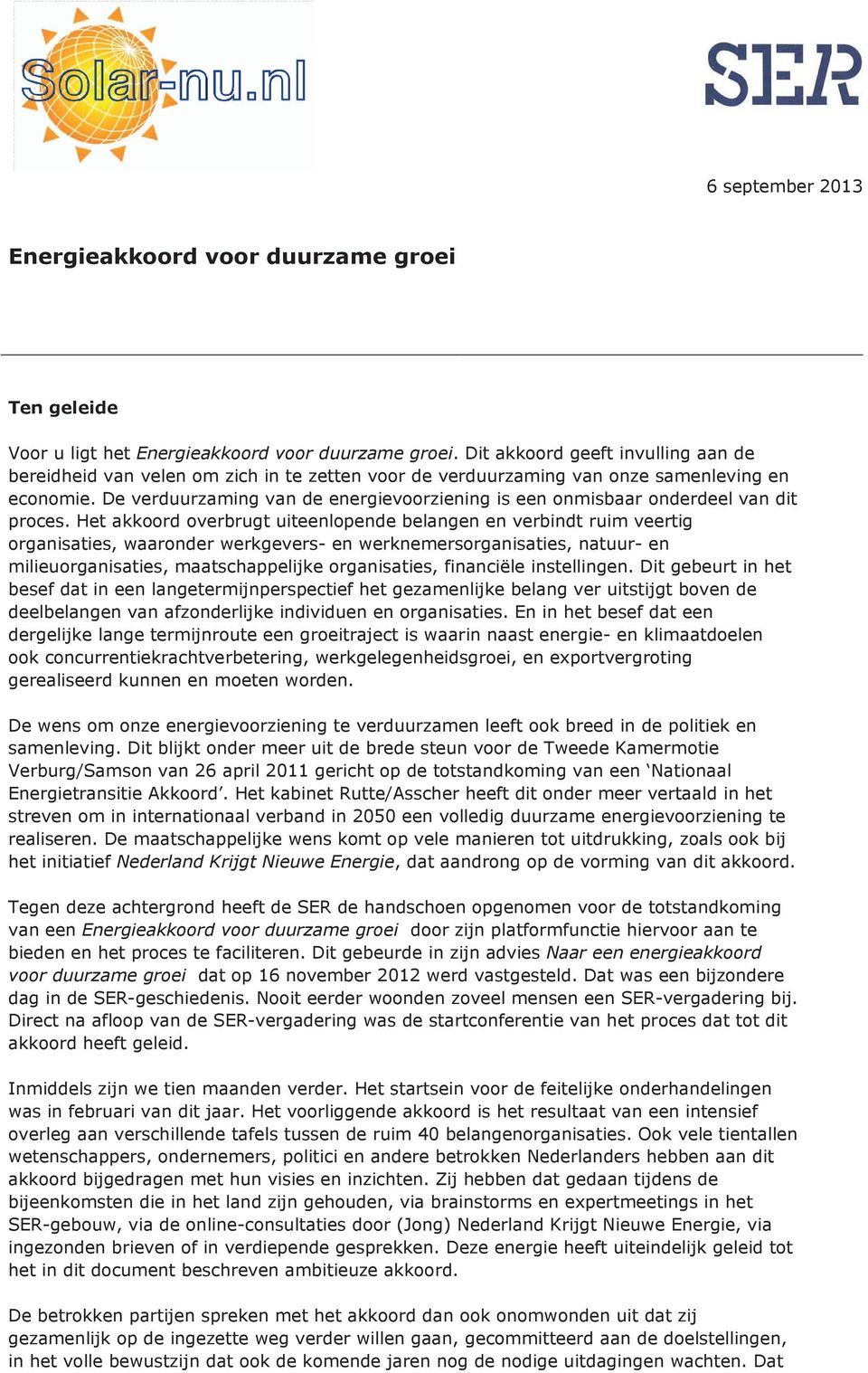 De verduurzaming van de energievoorziening is een onmisbaar onderdeel van dit proces.