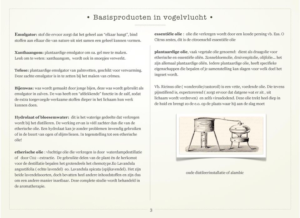 Leuk om te weten: xanthaangom, wordt ook in snoepjes verwerkt. Tefose: plantaardige emulgator van palmvetten, geschikt voor verwarming. Deze zachte emulgator is in te zetten bij het maken van crèmes.