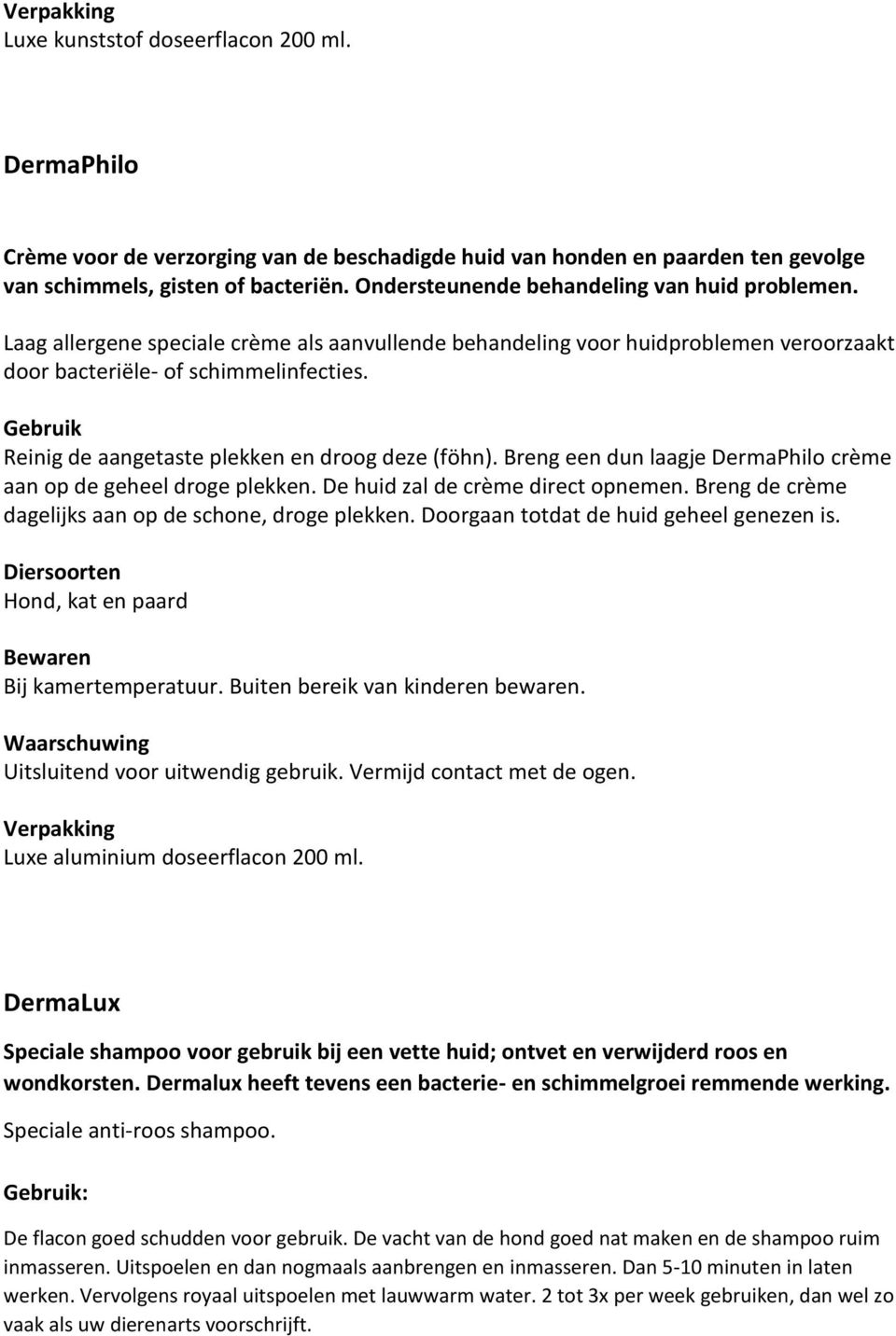 Reinig de aangetaste plekken en droog deze (föhn). Breng een dun laagje DermaPhilo crème aan op de geheel droge plekken. De huid zal de crème direct opnemen.