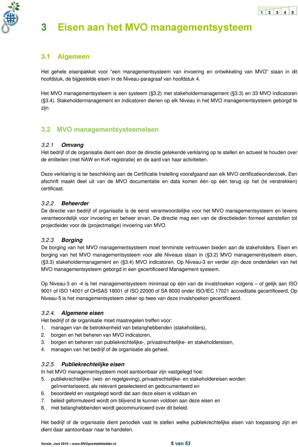 Het MVO managementsysteem is een systeem ( 3.2) met stakeholdermanagement ( 3.3) en 33 MVO indicatoren ( 3.4).