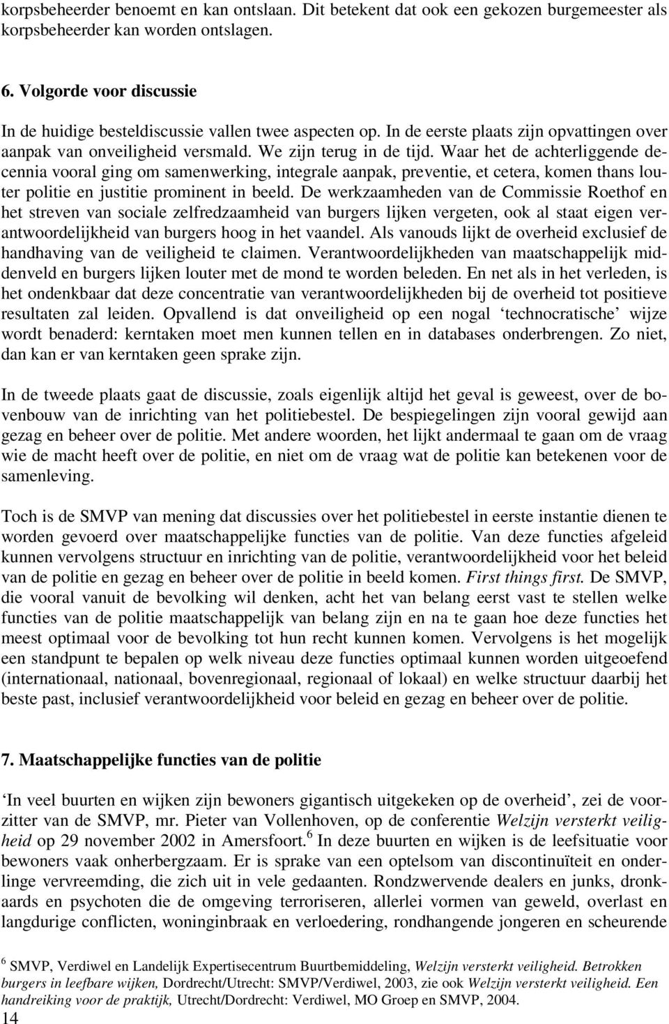 Waar het de achterliggende decennia vooral ging om samenwerking, integrale aanpak, preventie, et cetera, komen thans louter politie en justitie prominent in beeld.