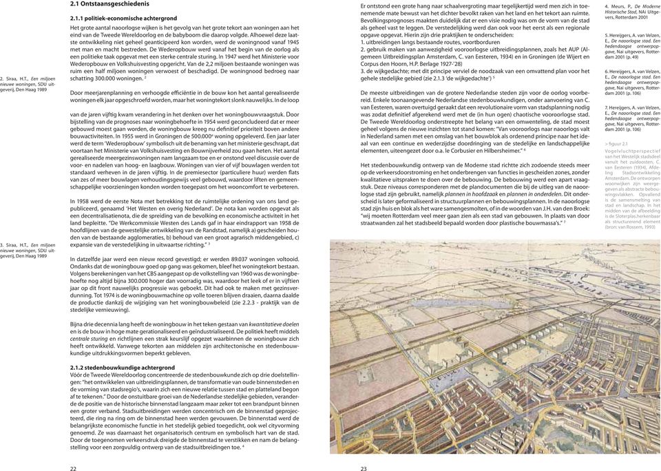 89 2.1 Ontstaansgeschiedenis 2.1.1 politiek-economische achtergrond Het grote aantal naoorlogse wijken is het gevolg van het grote tekort aan woningen aan het eind van de Tweede Wereldoorlog en de babyboom die daarop volgde.