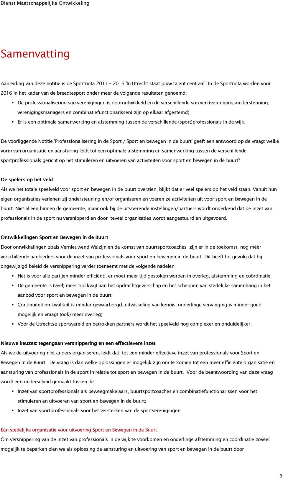 (verenigingsondersteuning, verenigingsmanagers en combinatiefunctionarissen) zijn op elkaar afgestemd; Er is een optimale samenwerking en afstemming tussen de verschillende (sport)professionals in de