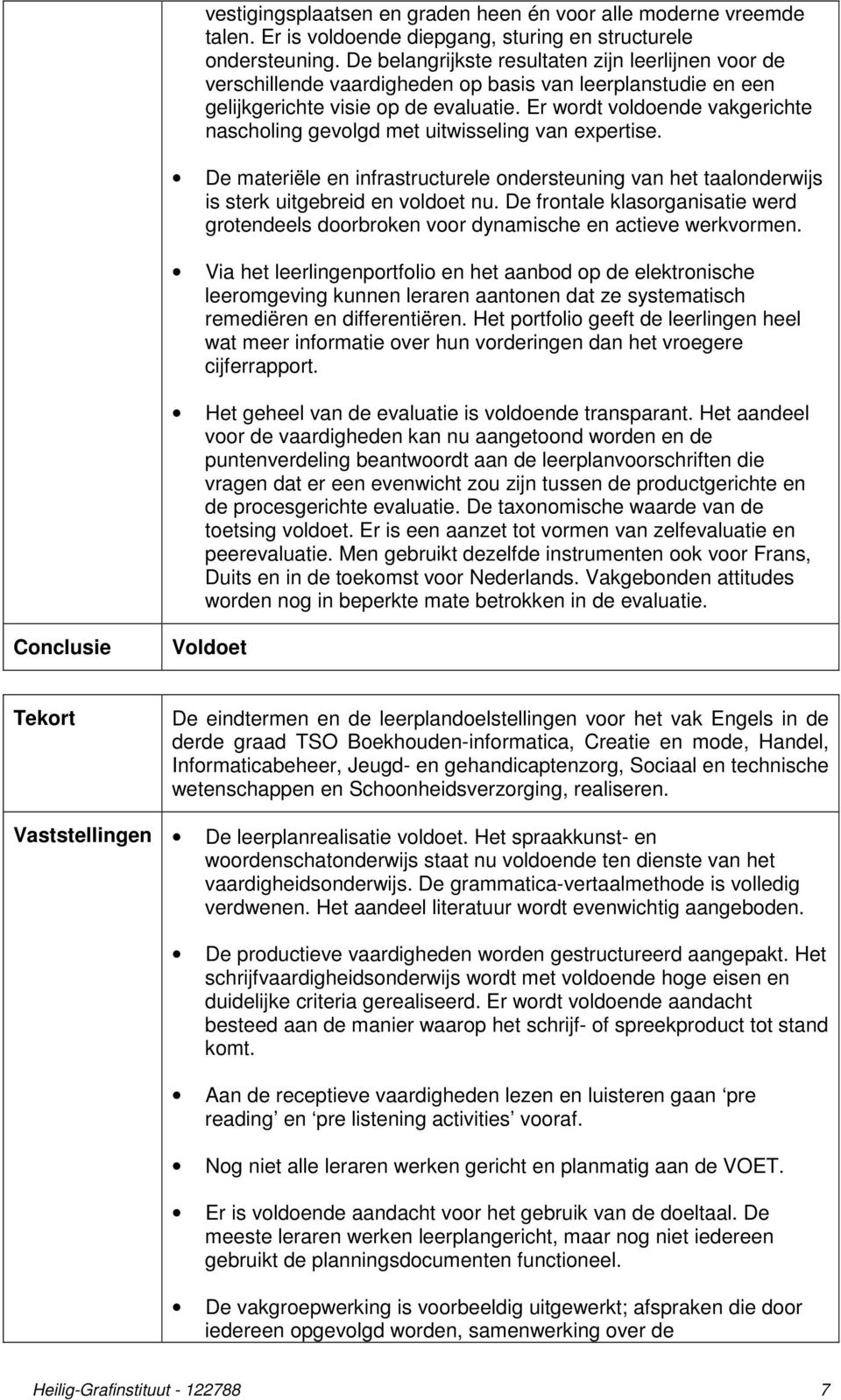 Er wordt voldoende vakgerichte nascholing gevolgd met uitwisseling van expertise. De materiële en infrastructurele ondersteuning van het taalonderwijs is sterk uitgebreid en voldoet nu.