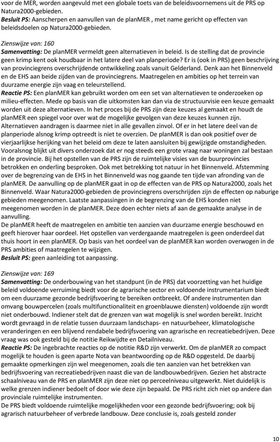 Zienswijze van: 160 Samenvatting: De planmer vermeldt geen alternatieven in beleid. Is de stelling dat de provincie geen krimp kent ook houdbaar in het latere deel van planperiode?