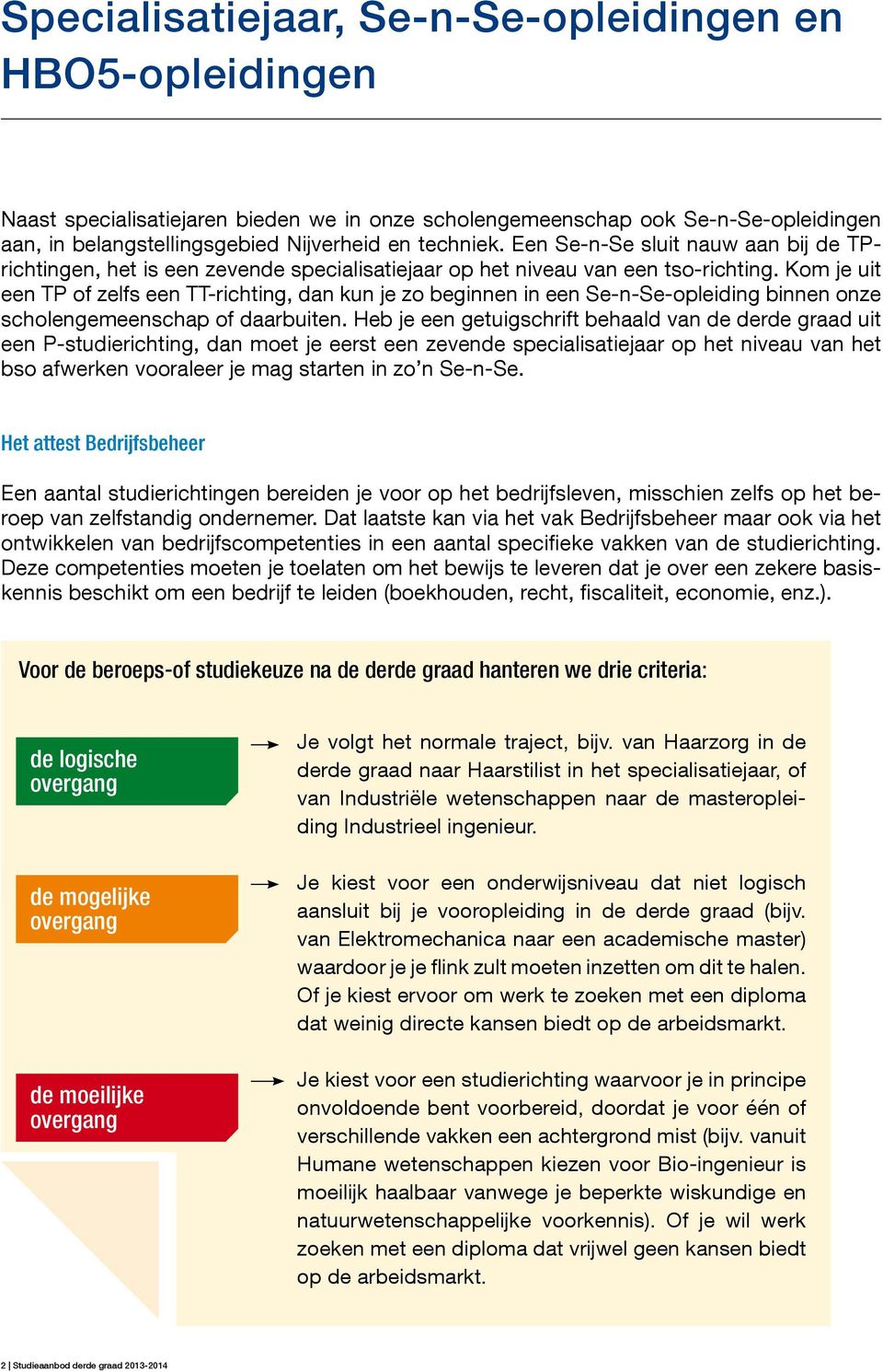 Kom je uit een T of zelfs een -richting, dan kun je zo beginnen in een Se-n-Se-opleiding binnen onze scholengemeenschap of daarbuiten.