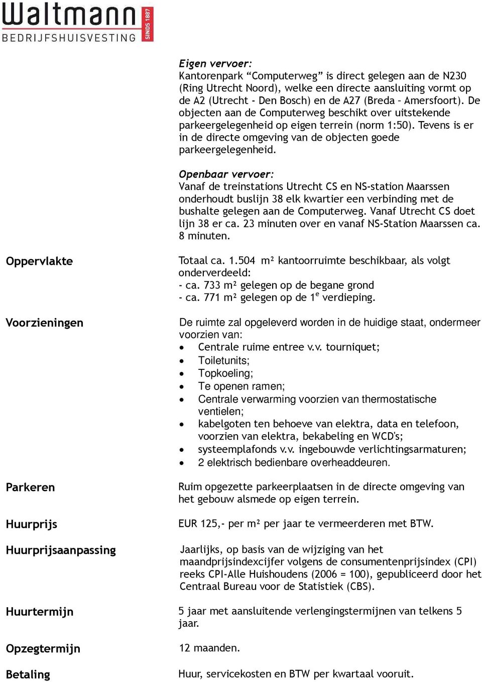 Openbaar vervoer: Vanaf de treinstations Utrecht CS en NS-station Maarssen onderhoudt buslijn 38 elk kwartier een verbinding met de bushalte gelegen aan de Computerweg.