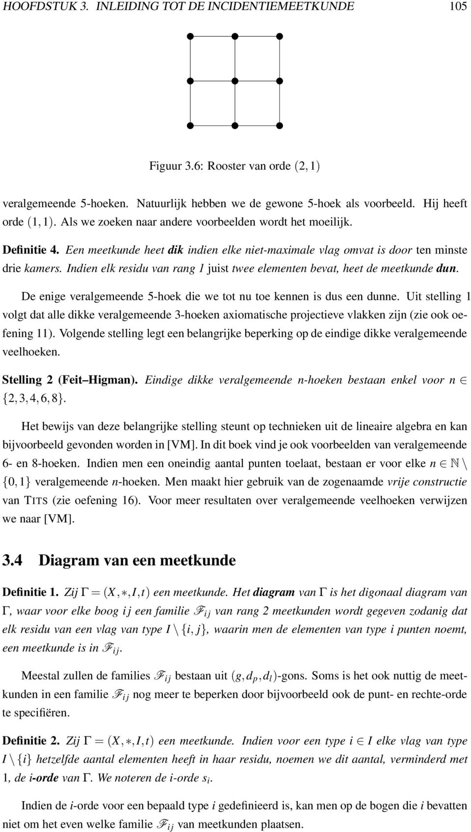 Indien elk residu van rang 1 juist twee elementen bevat, heet de meetkunde dun. De enige veralgemeende 5-hoek die we tot nu toe kennen is dus een dunne.