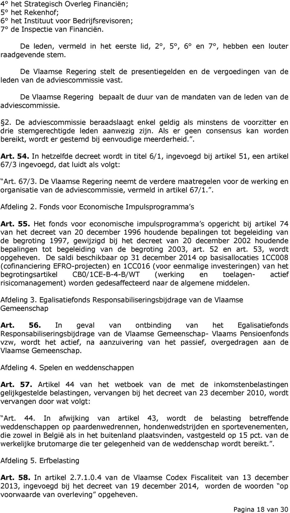 De Vlaamse Regering bepaalt de duur van de mandaten van de leden van de adviescommissie. 2.