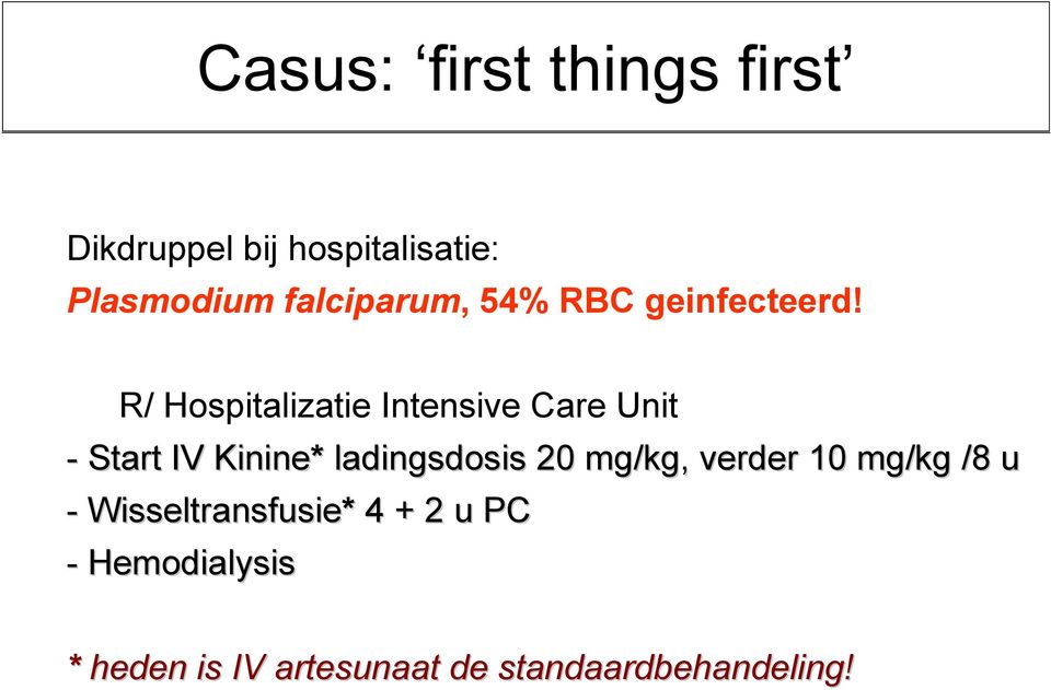 R/ Hospitalizatie Intensive Care Unit - Start IV Kinine* ladingsdosis 20