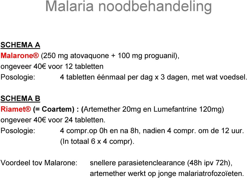 SCHEMA B Riamet (= Coartem) : (Artemether 20mg en Lumefantrine 120mg) ongeveer 40 voor 24 tableten. Posologie: 4 compr.