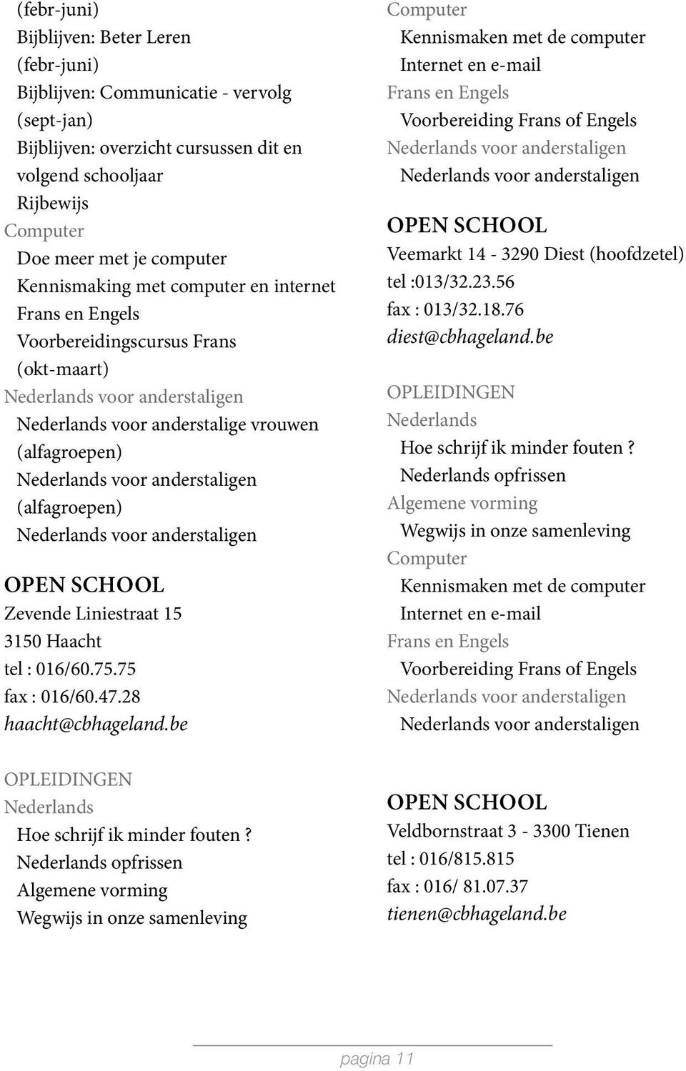 anderstaligen (alfagroepen) Nederlands voor anderstaligen Open School Zevende Liniestraat 15 3150 Haacht tel : 016/60.75.75 fax : 016/60.47.28 haacht@cbhageland.