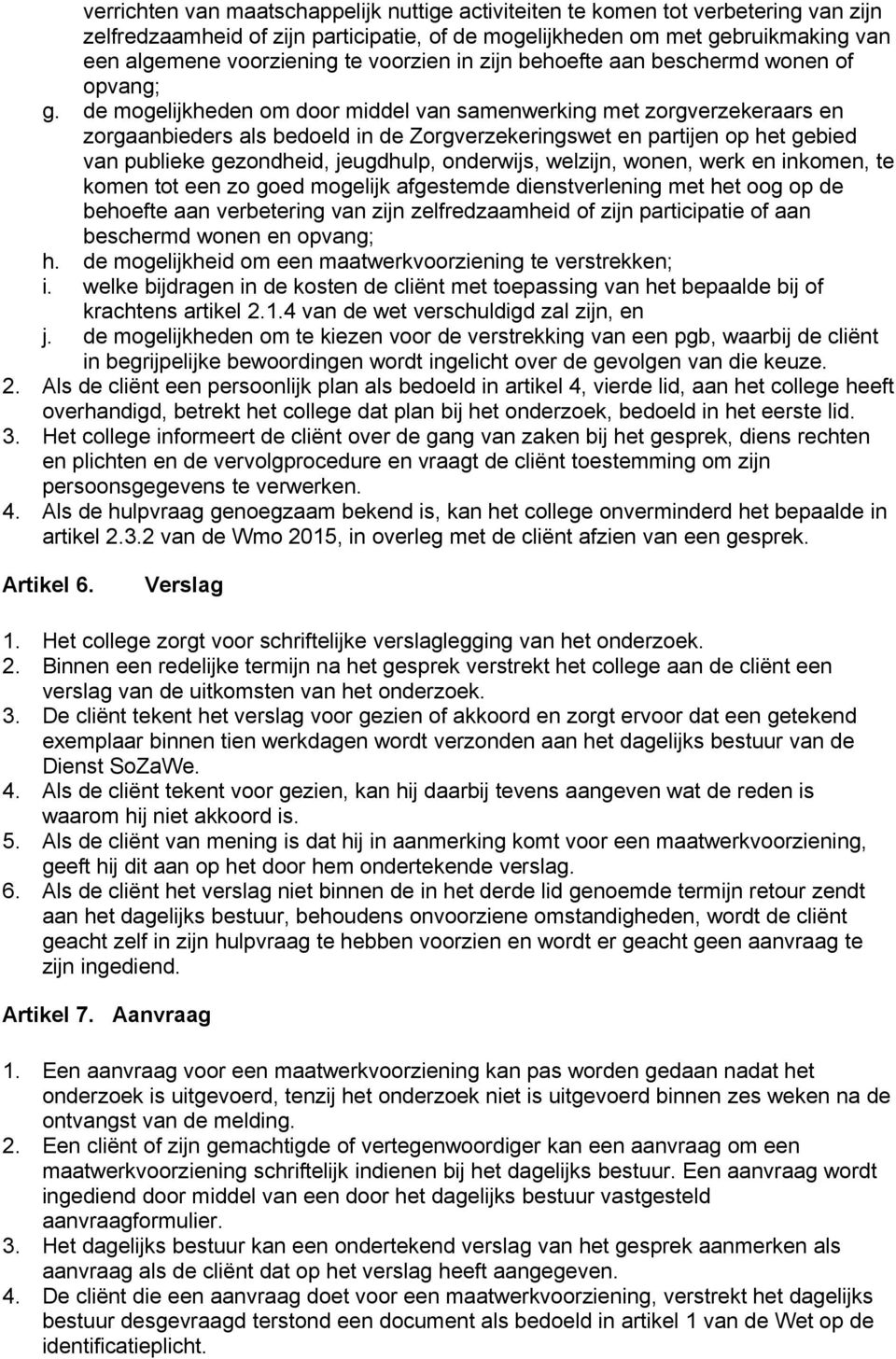 de mogelijkheden om door middel van samenwerking met zorgverzekeraars en zorgaanbieders als bedoeld in de Zorgverzekeringswet en partijen op het gebied van publieke gezondheid, jeugdhulp, onderwijs,