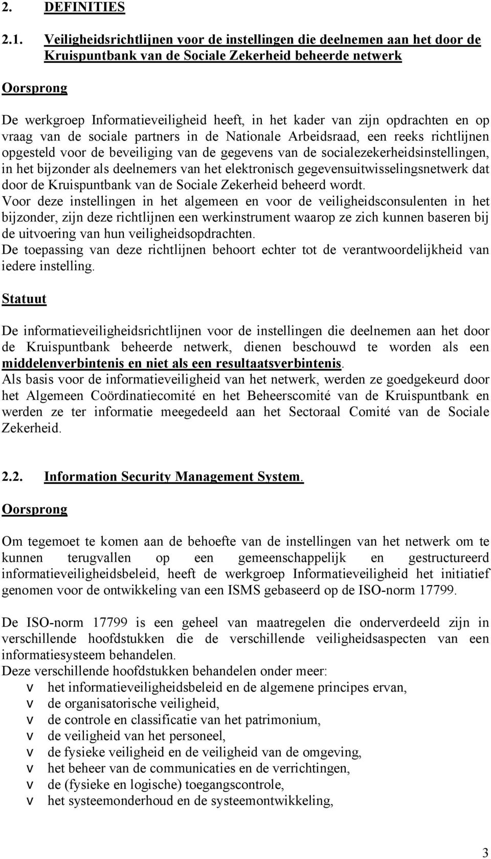 opdrachten en op vraag van de sociale partners in de Nationale Arbeidsraad, een reeks richtlijnen opgesteld voor de beveiliging van de gegevens van de socialezekerheidsinstellingen, in het bijzonder