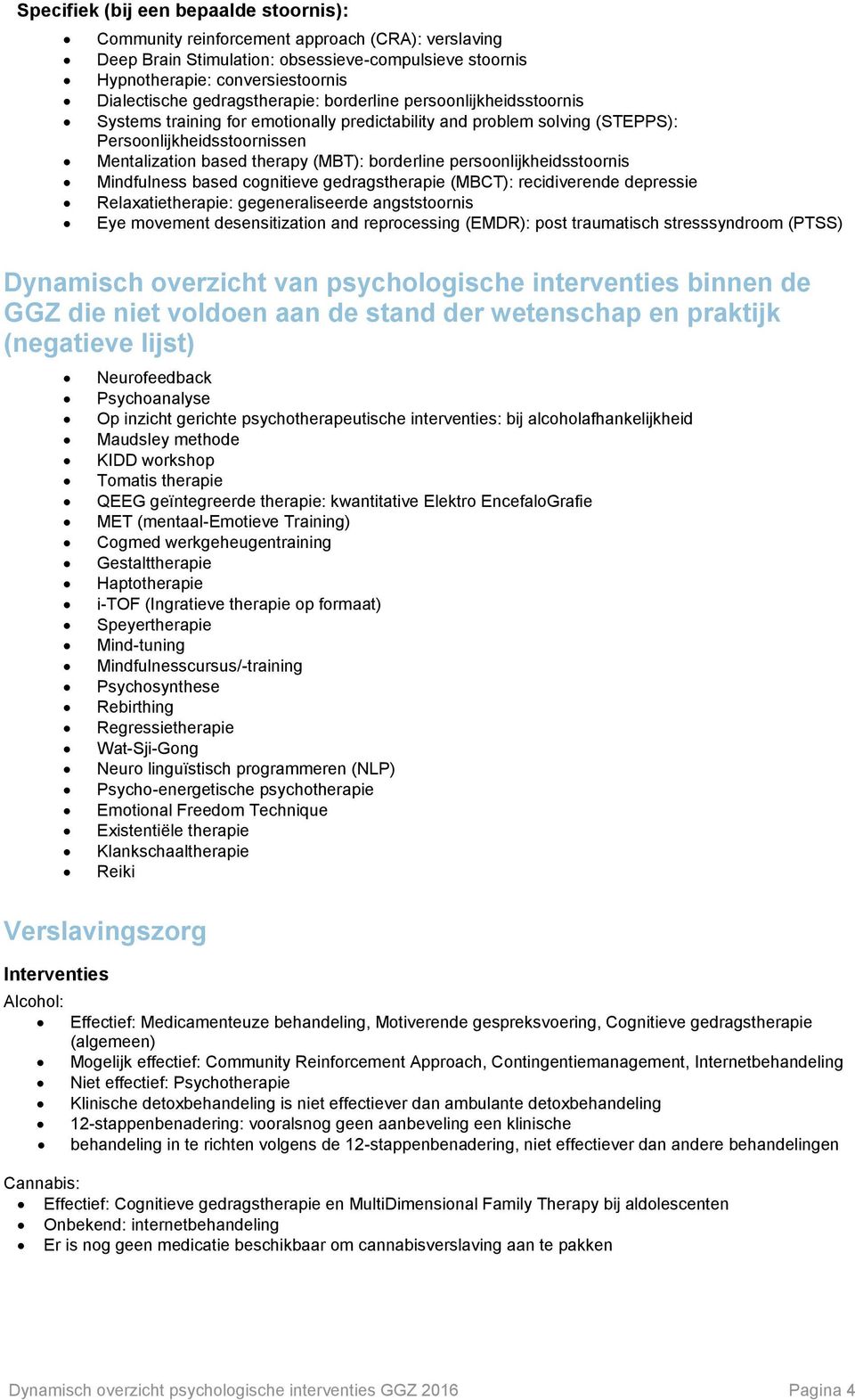 borderline persoonlijkheidsstoornis Mindfulness based cognitieve gedragstherapie (MBCT): recidiverende depressie Relaxatietherapie: gegeneraliseerde angststoornis Eye movement desensitization and