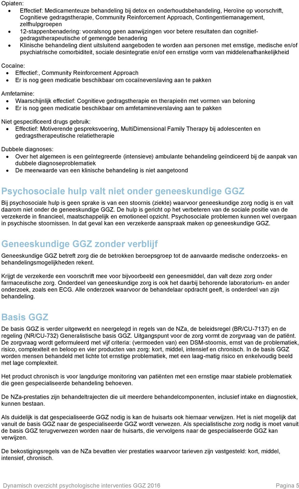 te worden aan personen met ernstige, medische en/of psychiatrische comorbiditeit, sociale desintegratie en/of een ernstige vorm van middelenafhankelijkheid Cocaïne: Effectief:, Community