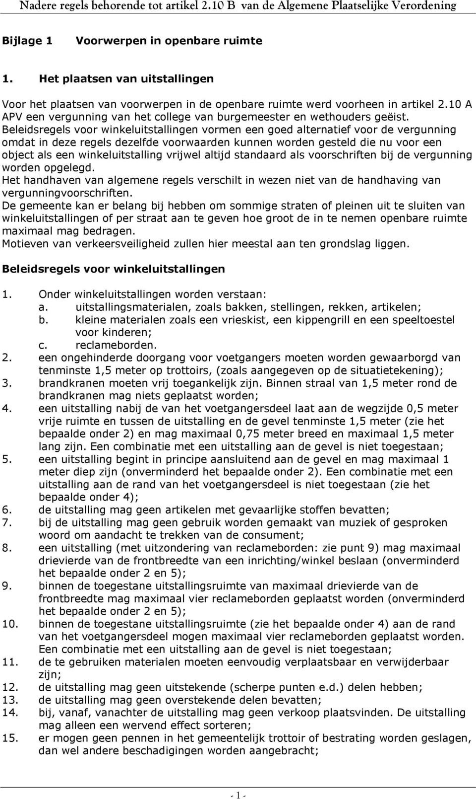 Beleidsregels voor winkeluitstallingen vormen een goed alternatief voor de vergunning omdat in deze regels dezelfde voorwaarden kunnen worden gesteld die nu voor een object als een winkeluitstalling