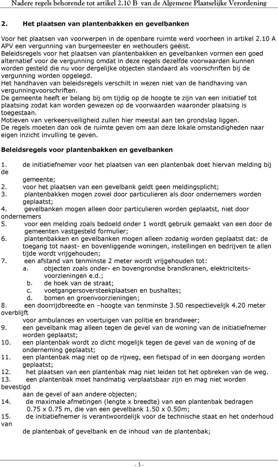 objecten standaard als voorschriften bij de vergunning worden opgelegd. Het handhaven van beleidsregels verschilt in wezen niet van de handhaving van vergunningvoorschriften.