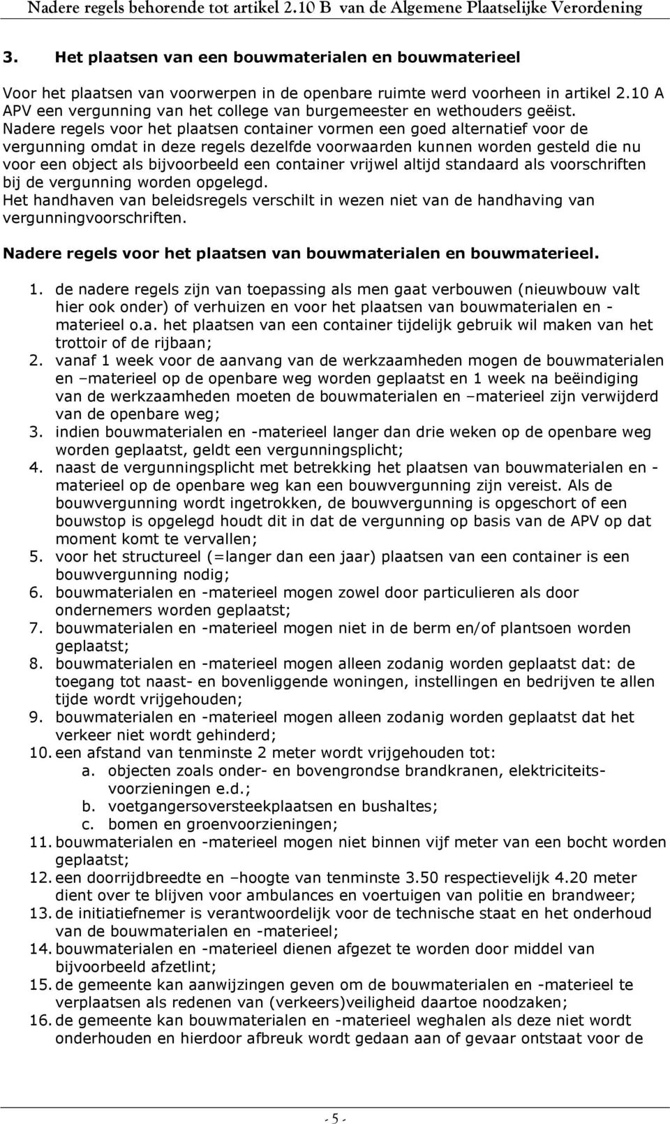 Nadere regels voor het plaatsen container vormen een goed alternatief voor de vergunning omdat in deze regels dezelfde voorwaarden kunnen worden gesteld die nu voor een object als bijvoorbeeld een