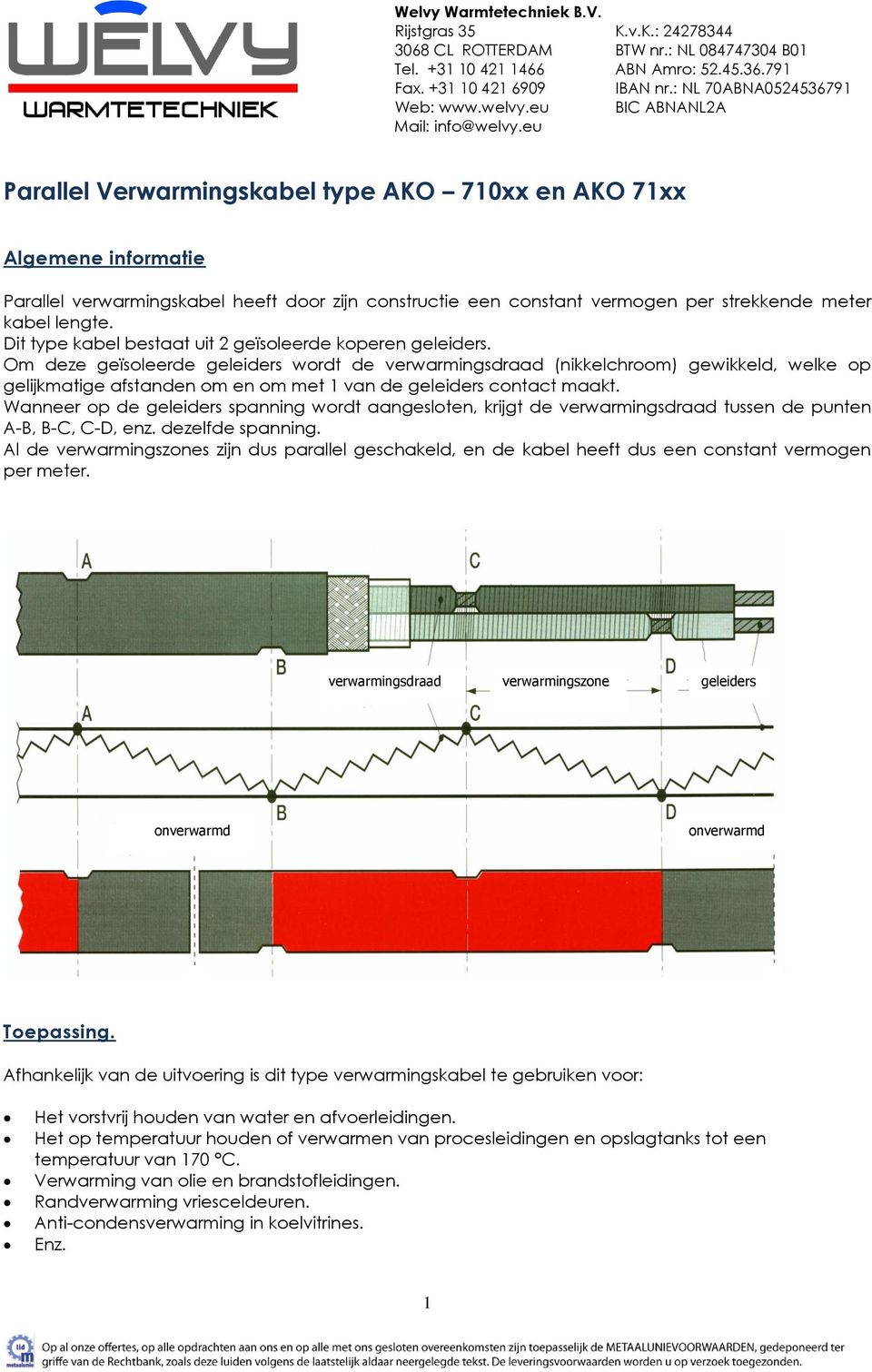 Om deze geïsoleerde geleiders wordt de verwarmingsdraad (nikkelchroom) gewikkeld, welke op gelijkmatige afstanden om en om met 1 van de geleiders contact maakt.