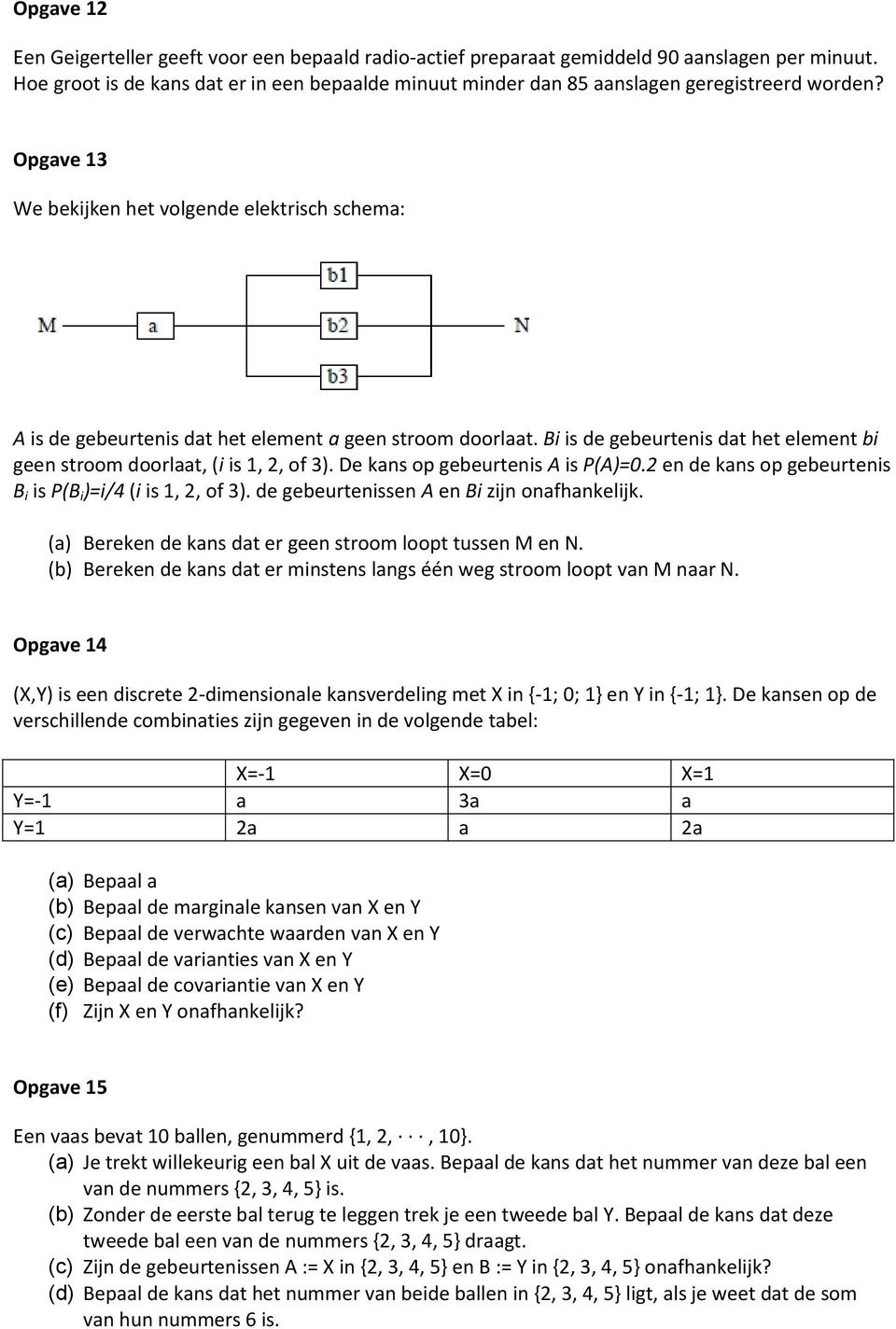 Opgave 13 We bekijken het volgende elektrisch schema: A is de gebeurtenis dat het element a geen stroom doorlaat. Bi is de gebeurtenis dat het element bi geen stroom doorlaat, (i is 1, 2, of 3).
