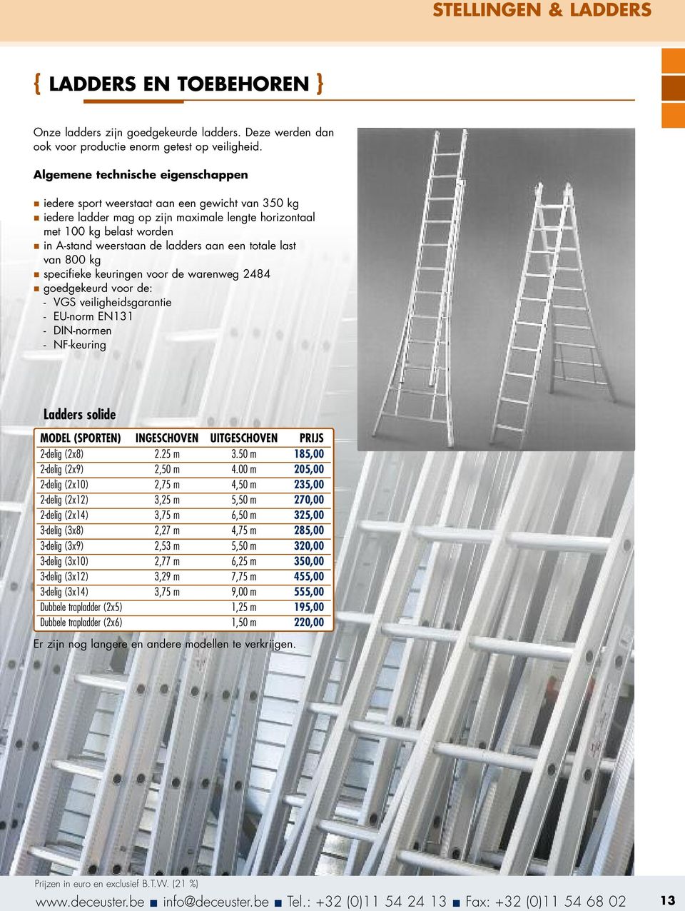 ladders aan een totale last van 800 kg n specifieke keuringen voor de warenweg 2484 n goedgekeurd voor de: - VGS veiligheidsgarantie - EU-norm EN131 - DIN-normen - NF-keuring Ladders solide MODEL
