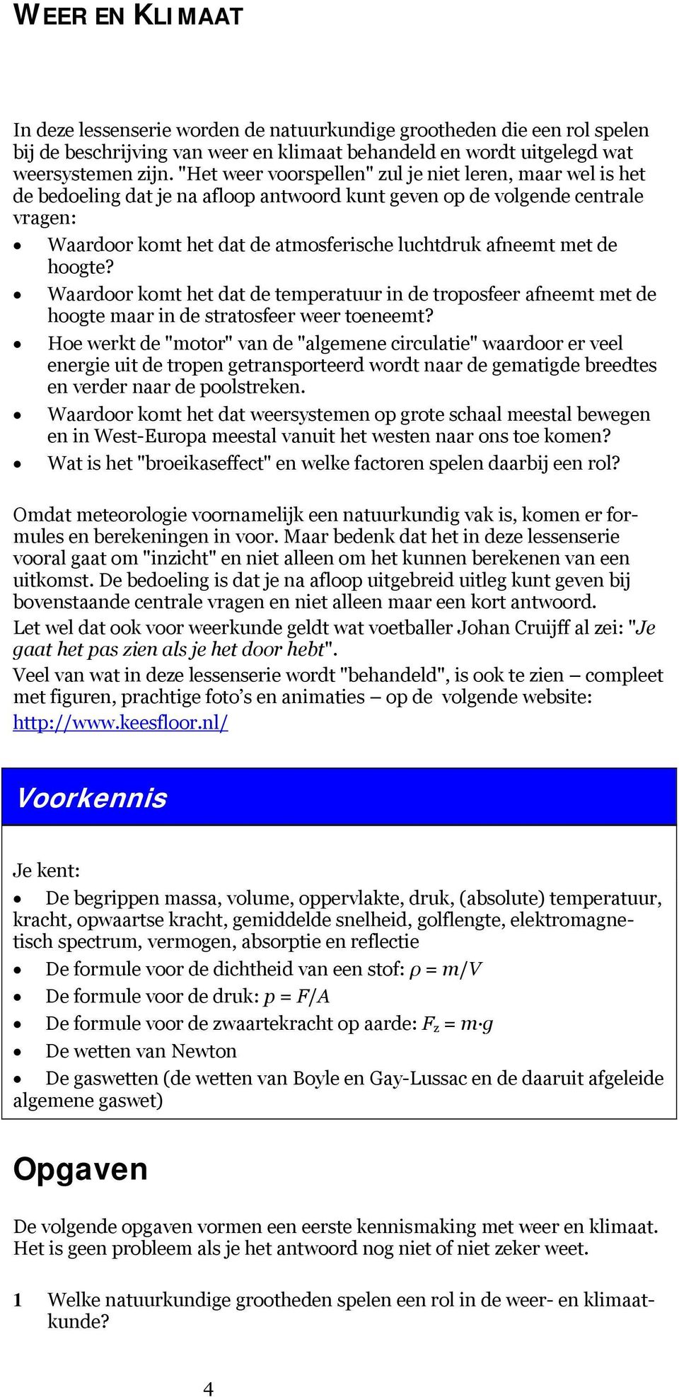 met de hoogte? Waardoor komt het dat de temperatuur in de troposfeer afneemt met de hoogte maar in de stratosfeer weer toeneemt?