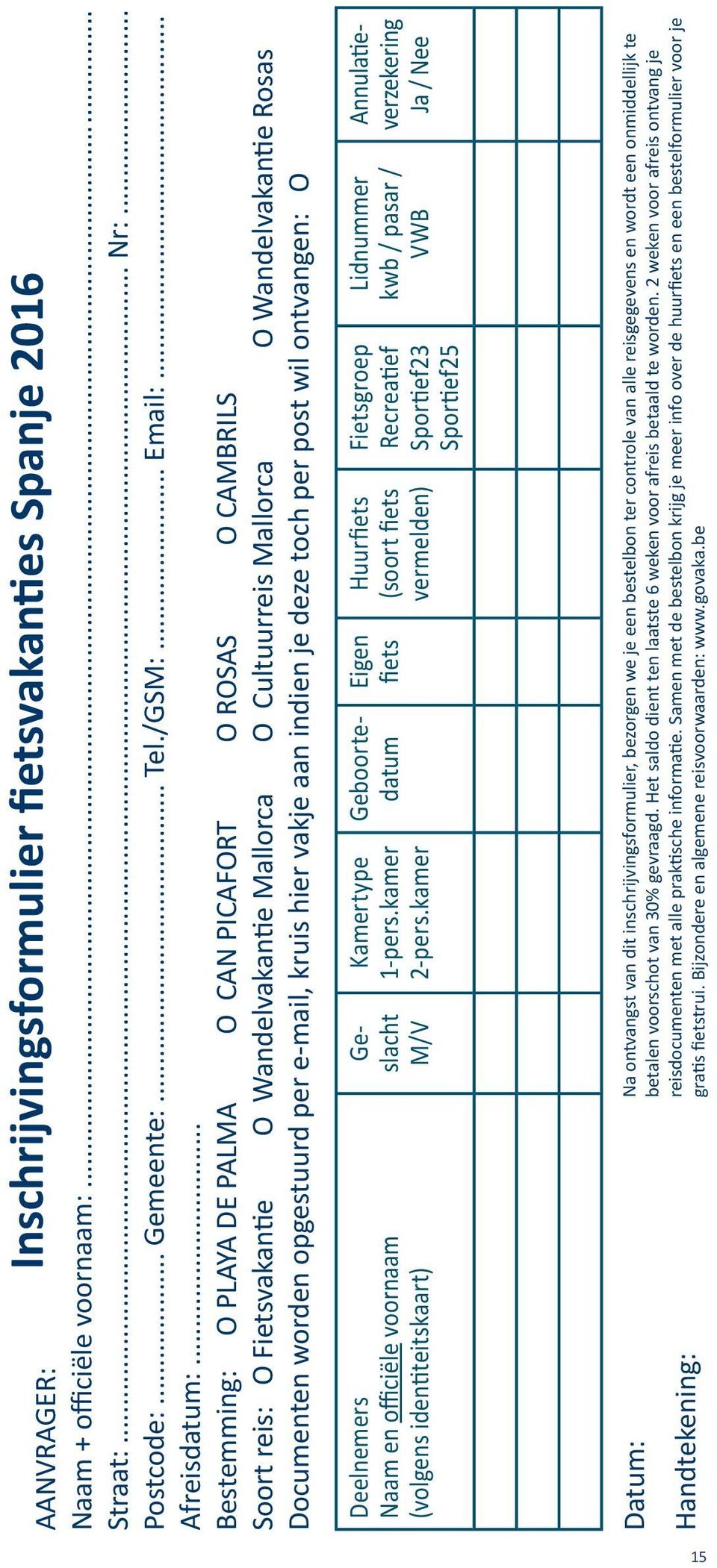 e-mail, kruis hier vakje aan indien je deze toch per post wil ontvangen: O Deelnemers Naam en officiële voornaam (volgens identiteitskaart) Geslacht M/V Kamertype 1-pers.kamer 2-pers.