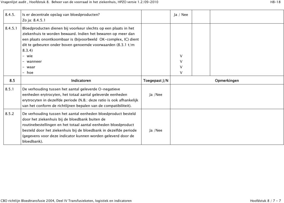 Indien het bewaren op meer dan een plaats onontkoombaar is (bijvoorbeeld OK-complex, IC) dient dit te gebeuren onder boven genoemde voorwaarden (8.3.1 t/m 8.3.4) Ja / Nee 8.