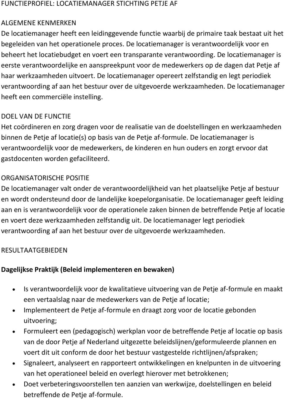 De locatiemanager is eerste verantwoordelijke en aanspreekpunt voor de medewerkers op de dagen dat Petje af haar werkzaamheden uitvoert.