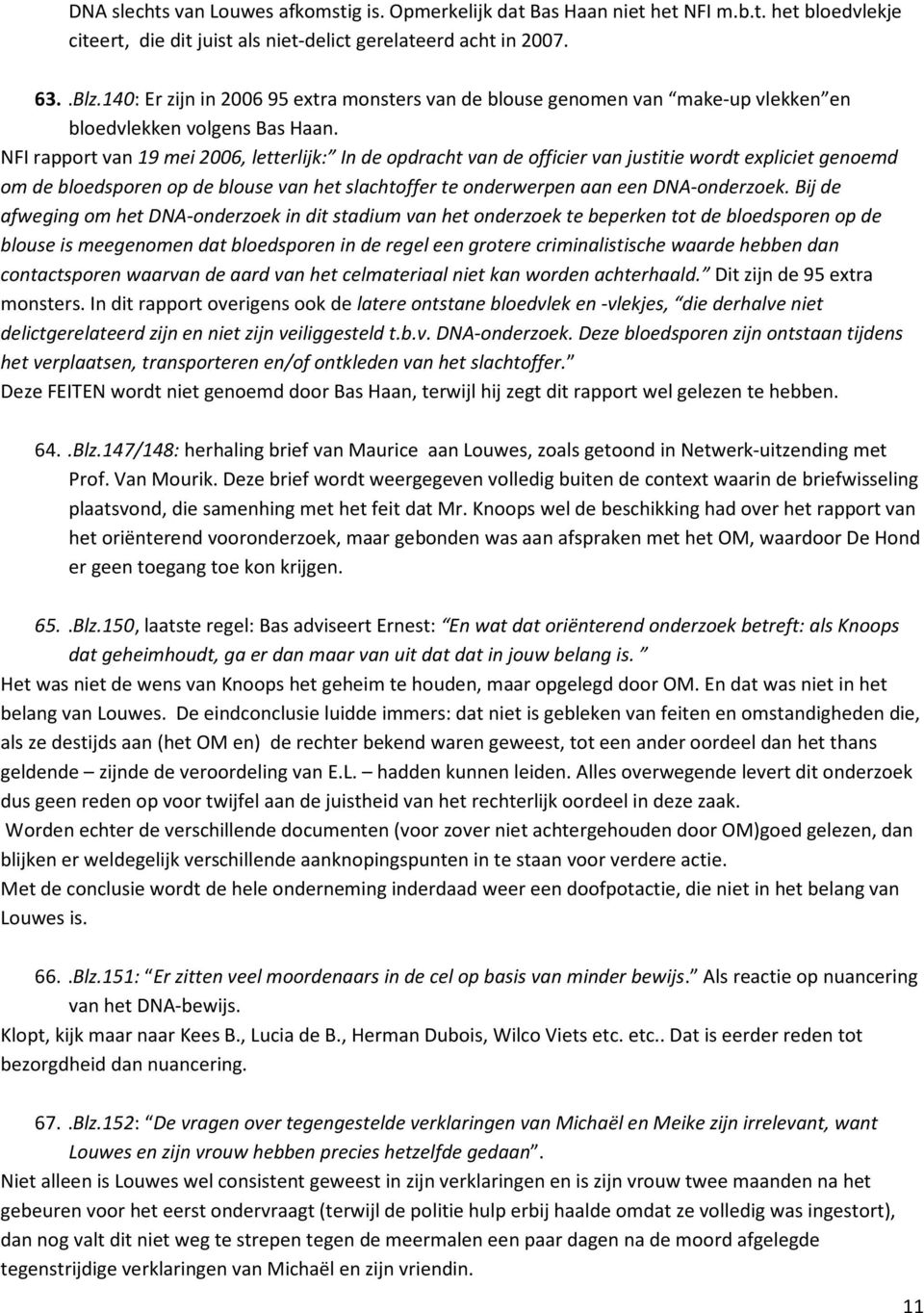NFI rapport van 19 mei 2006, letterlijk: In de opdracht van de officier van justitie wordt expliciet genoemd om de bloedsporen op de blouse van het slachtoffer te onderwerpen aan een DNA-onderzoek.