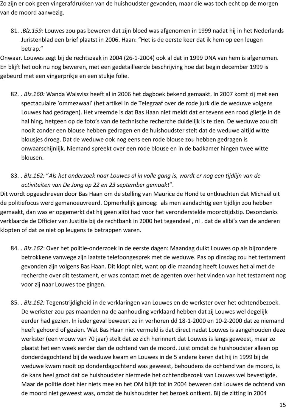 Onwaar. Louwes zegt bij de rechtszaak in 2004 (26-1-2004) ook al dat in 1999 DNA van hem is afgenomen.